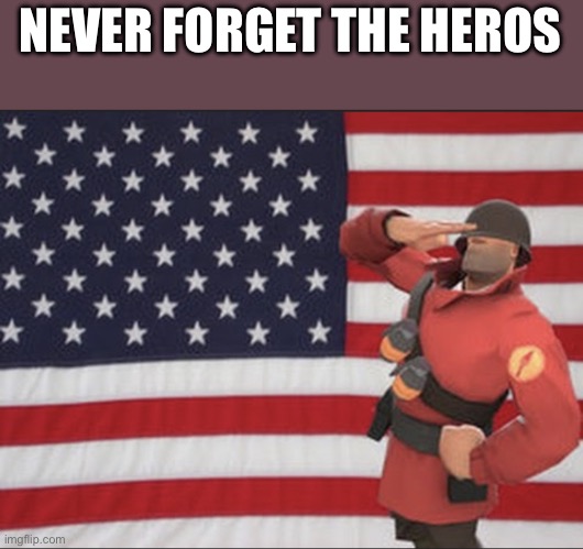 Soldier tf2 | NEVER FORGET THE HEROS | image tagged in soldier tf2 | made w/ Imgflip meme maker