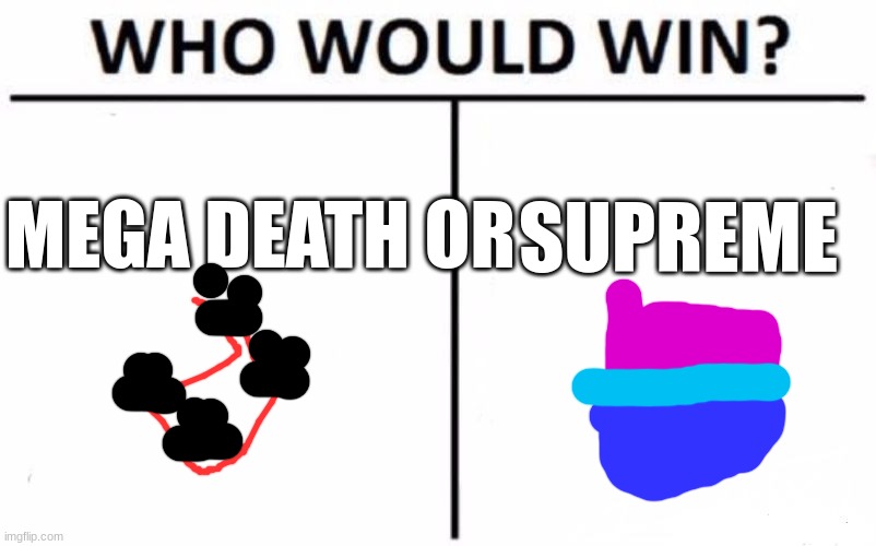 Who Would Win? | MEGA DEATH OR; SUPREME | image tagged in memes,who would win | made w/ Imgflip meme maker