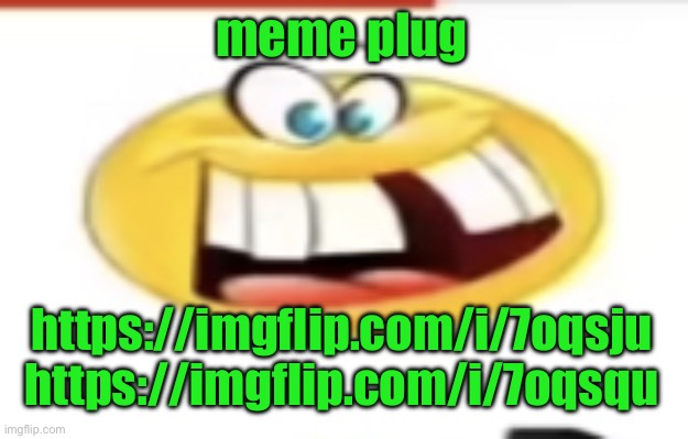 Happy yet cursed | meme plug; https://imgflip.com/i/7oqsju https://imgflip.com/i/7oqsqu | image tagged in happy yet cursed | made w/ Imgflip meme maker