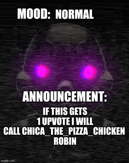 title | IF THIS GETS 1 UPVOTE I WILL CALL CHICA_THE_PIZZA_CHICKEN 
ROBIN | made w/ Imgflip meme maker