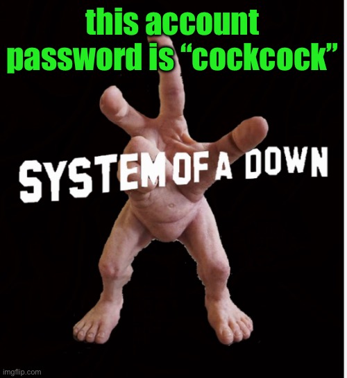 Hand creature | this account password is “cockcock” | image tagged in hand creature | made w/ Imgflip meme maker