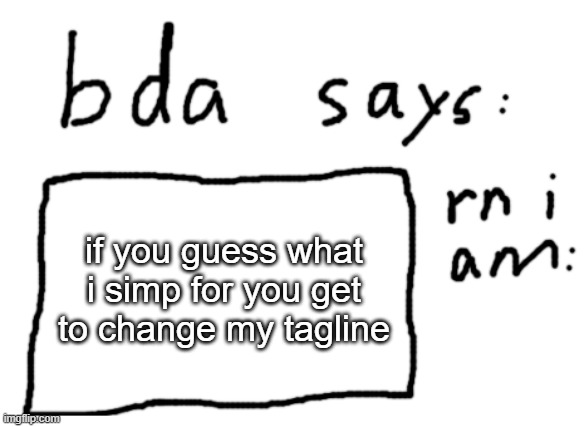 i swear if anyone says anything that violates the tos im deleting the image | if you guess what i simp for you get to change my tagline | image tagged in official badlydrawnaxolotl announcement temp | made w/ Imgflip meme maker