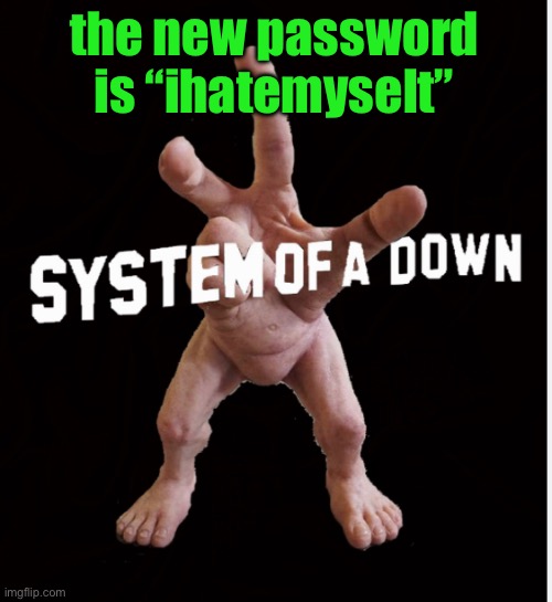 Hand creature | the new password is “ihatemyselt” | image tagged in hand creature | made w/ Imgflip meme maker