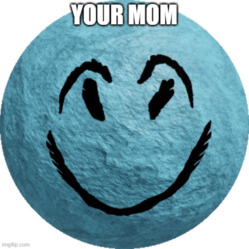 lololololololololo | YOUR MOM | image tagged in cheeky,yourmom,funny,memes | made w/ Imgflip meme maker