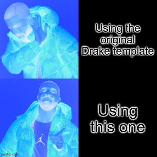 This is the original Drake template, I just inverted it | Using the original Drake template; Using this one | image tagged in memes,drake hotline bling | made w/ Imgflip meme maker