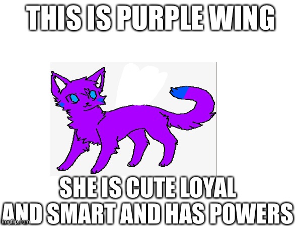 I’m such a good OC maker :) (tell me what to change but I won’t do it XD) | THIS IS PURPLE WING; SHE IS CUTE LOYAL AND SMART AND HAS POWERS | made w/ Imgflip meme maker