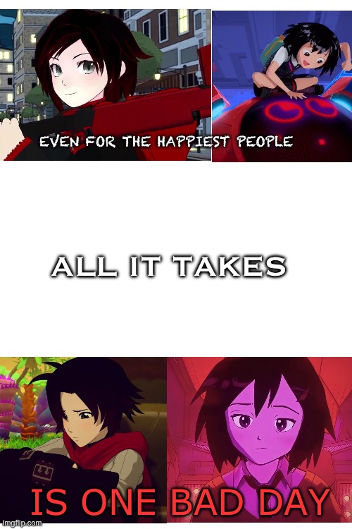 I saw how Peni looked in the movie and drew the parallels | EVEN FOR THE HAPPIEST PEOPLE; ALL IT TAKES; IS ONE BAD DAY | image tagged in blank white template,rwby,spiderman,anime meme,sad but true | made w/ Imgflip meme maker