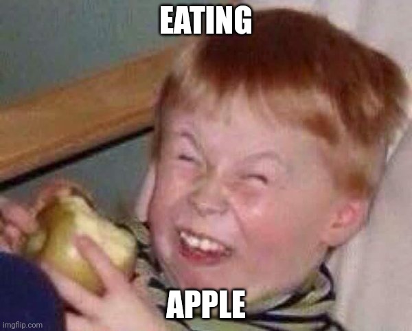 Apple eating kid | EATING; APPLE | image tagged in apple eating kid | made w/ Imgflip meme maker