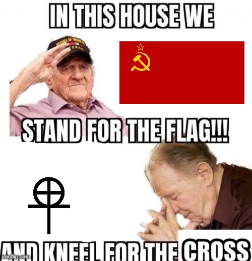 Communism VS Religion | image tagged in in this house we stand for the flag and kneel for the cross | made w/ Imgflip meme maker