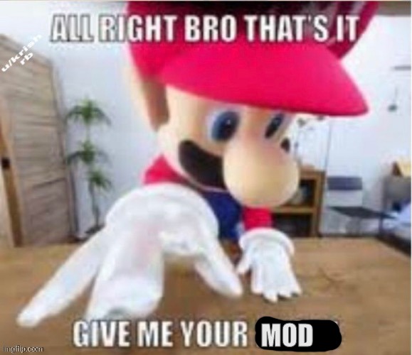 Alright bro that's it give me your mod | MOD | image tagged in alright bro that's it give me your mod | made w/ Imgflip meme maker