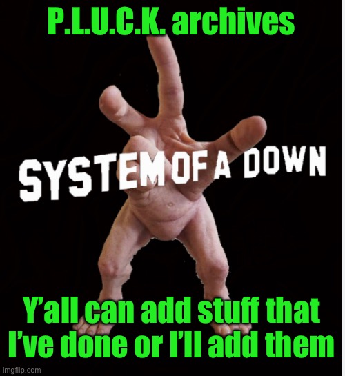 Hand creature | P.L.U.C.K. archives; Y’all can add stuff that I’ve done or I’ll add them | image tagged in hand creature | made w/ Imgflip meme maker