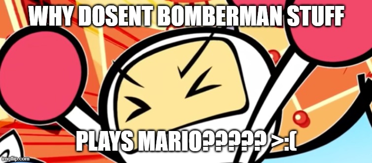 Bomberman is on Wii | WHY DOSENT BOMBERMAN STUFF; PLAYS MARIO????? >:( | image tagged in white bomber is mad,wii,nintendo,bomberman | made w/ Imgflip meme maker