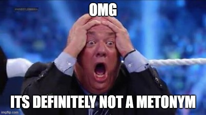 oh my God | OMG ITS DEFINITELY NOT A METONYM | image tagged in oh my god | made w/ Imgflip meme maker