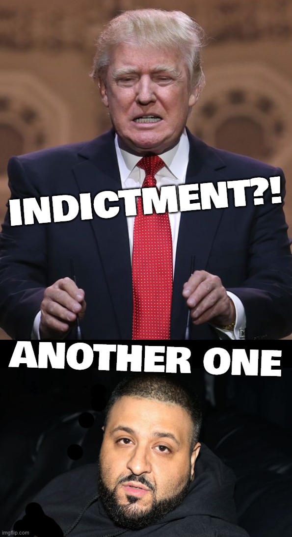 a FEDERAL one...! | INDICTMENT?! ANOTHER ONE | image tagged in donald trump,dj khaled another one,dj khaled you played yourself,prison | made w/ Imgflip meme maker