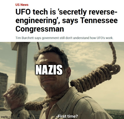NAZIS | image tagged in first time,memes,history memes,ufo,nazis | made w/ Imgflip meme maker
