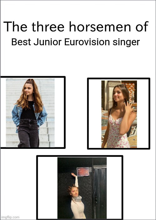 Maléna, Angélina Nava and Valentina Tronel are the best Junior Eurovision singers in existence | Best Junior Eurovision singer | image tagged in the three horsemen of,valentina tronel,angelina,malena,singer,jesc | made w/ Imgflip meme maker