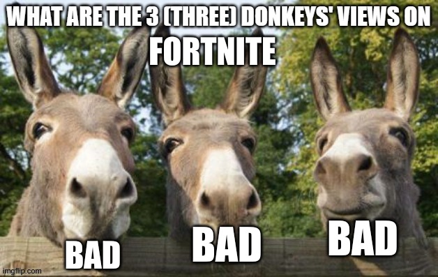 used one of his temps against him | FORTNITE; BAD; BAD; BAD | image tagged in what are the 3 three donkeys' views on x | made w/ Imgflip meme maker