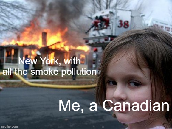 this be me fr L americans | New York, with all the smoke pollution; Me, a Canadian | image tagged in memes,disaster girl,canada | made w/ Imgflip meme maker