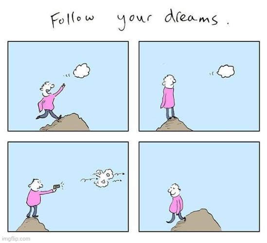 Follow your dreams | image tagged in shooting,gun,cloud,follow your dreams,comics,comics/cartoons | made w/ Imgflip meme maker