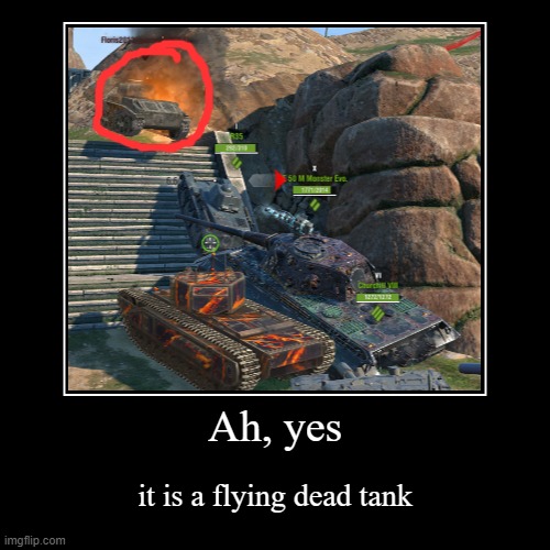 Actually... WHY? | Ah, yes | it is a flying dead tank | image tagged in funny,demotivationals,wotb | made w/ Imgflip demotivational maker