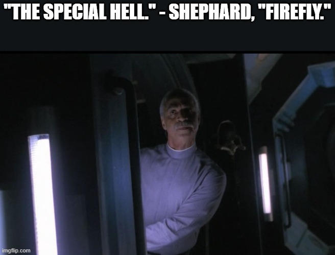 Firefly special hell | "THE SPECIAL HELL." - SHEPHARD, "FIREFLY." | image tagged in firefly special hell | made w/ Imgflip meme maker