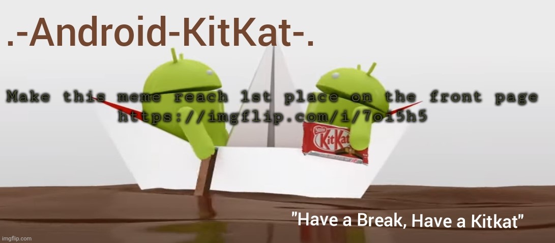 Android KitKat's announcement temp | Make this meme reach 1st place on the front page
https://imgflip.com/i/7oi5h5 | image tagged in android kitkat's announcement temp | made w/ Imgflip meme maker