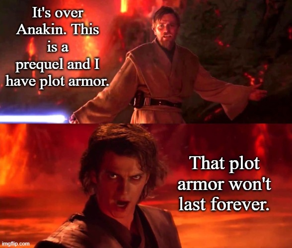 Mustafar if they broke the fourth wall | It's over Anakin. This is a prequel and I have plot armor. That plot armor won't last forever. | image tagged in it s over anakin i have a high ground,star wars,funny | made w/ Imgflip meme maker