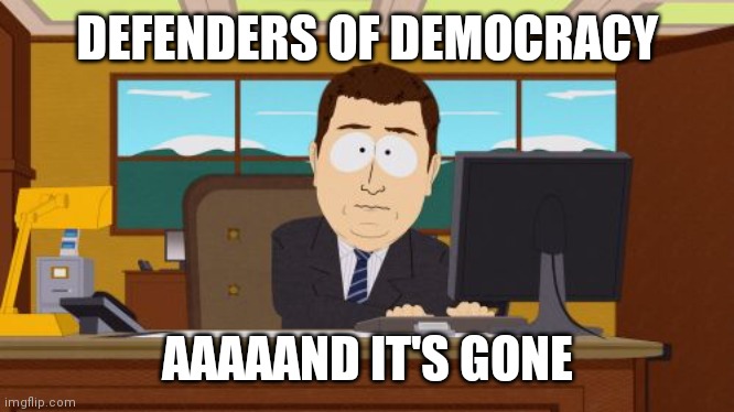 The Democratic Communist Party | DEFENDERS OF DEMOCRACY; AAAAAND IT'S GONE | image tagged in memes,aaaaand its gone,demoncratic party,republic | made w/ Imgflip meme maker