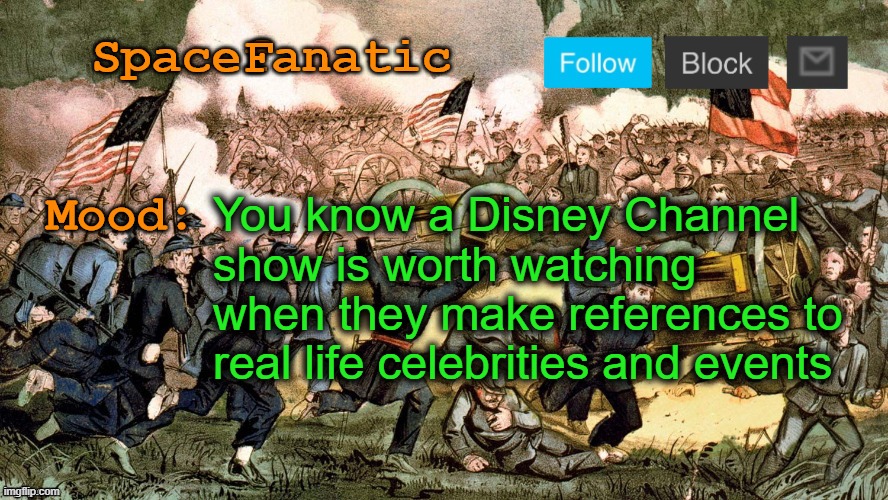 Unpopular opinion | You know a Disney Channel show is worth watching when they make references to real life celebrities and events | image tagged in spacefanatic s civil war announcement template | made w/ Imgflip meme maker