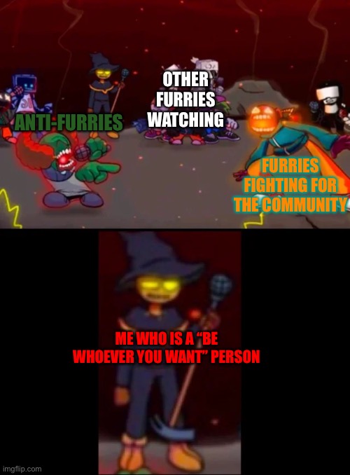 Idk | OTHER FURRIES WATCHING; FURRIES FIGHTING FOR THE COMMUNITY; ANTI-FURRIES; ME WHO IS A “BE WHOEVER YOU WANT” PERSON | image tagged in zardy's pure dissapointment | made w/ Imgflip meme maker