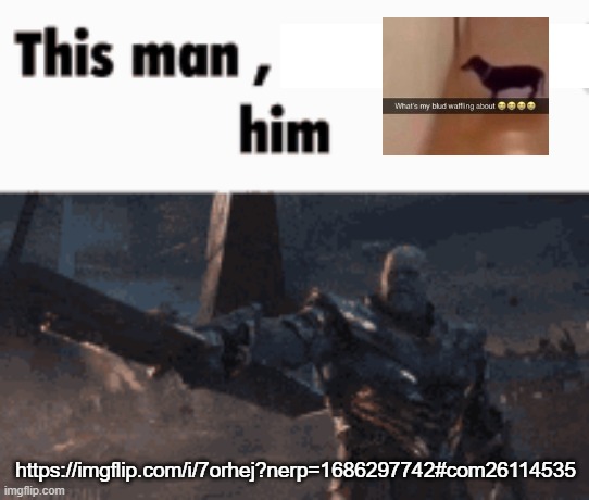 This man, _____ him | https://imgflip.com/i/7orhej?nerp=1686297742#com26114535 | image tagged in this man _____ him | made w/ Imgflip meme maker