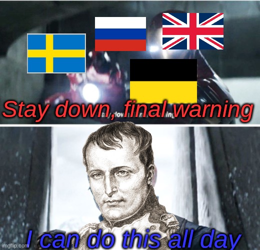 Stay down, final warning; I can do this all day | image tagged in history,memes,napoleon | made w/ Imgflip meme maker