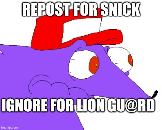 snick stare | REPOST FOR SNICK; IGNORE FOR LION GU@RD | image tagged in snick stare | made w/ Imgflip meme maker
