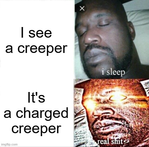 what dat sound? oh just a creeper WAIT ITS CHARGED | I see a creeper; It's a charged creeper | image tagged in memes,sleeping shaq | made w/ Imgflip meme maker