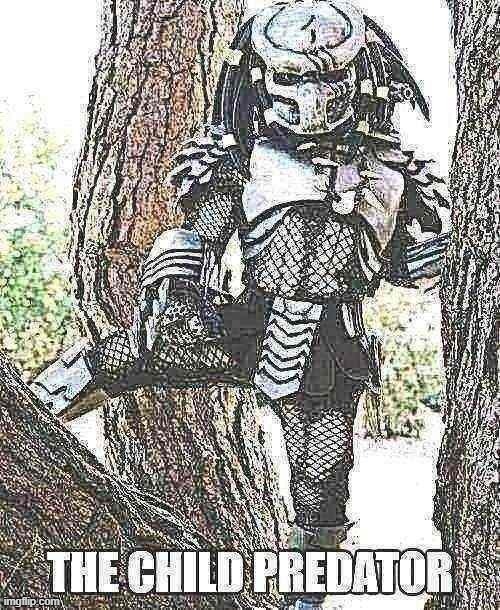 the child predator | image tagged in the child predator | made w/ Imgflip meme maker