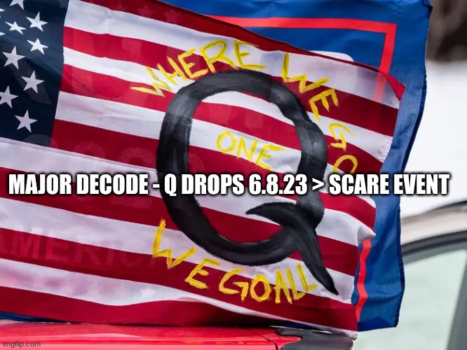 Major Decode - Q Drops 6.8.23 > Scare Event  (Video) 