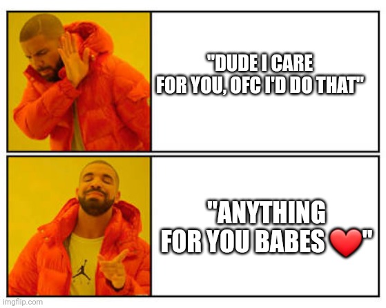 POV me deciding how to talk to by best friend | "DUDE I CARE FOR YOU, OFC I'D DO THAT"; "ANYTHING FOR YOU BABES ❤" | image tagged in no - yes | made w/ Imgflip meme maker
