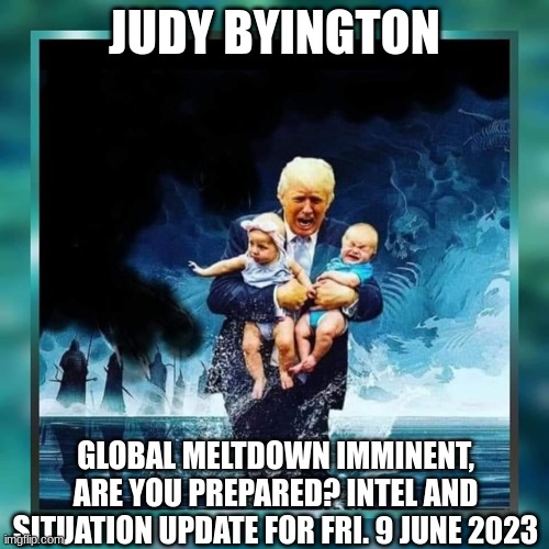 Judy Byington: Global Meltdown Imminent, Are You Prepared? Intel and Situation Update For Fri. 9 June 2023 (Video) 