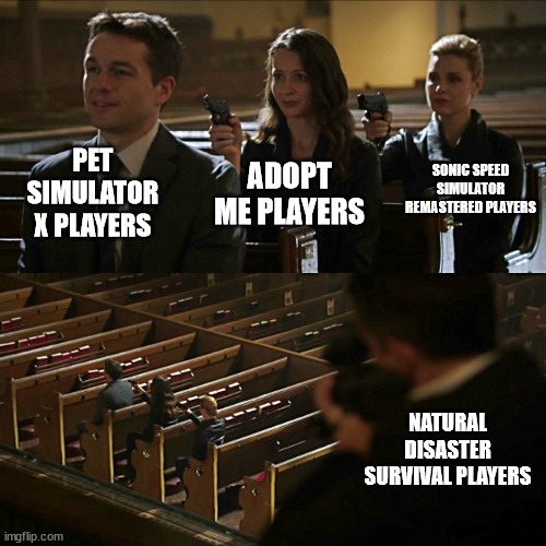 *insert very good title* | PET SIMULATOR X PLAYERS; SONIC SPEED SIMULATOR REMASTERED PLAYERS; ADOPT ME PLAYERS; NATURAL DISASTER SURVIVAL PLAYERS | image tagged in assassination chain | made w/ Imgflip meme maker