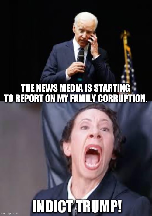Biden Corruption | THE NEWS MEDIA IS STARTING TO REPORT ON MY FAMILY CORRUPTION. INDICT TRUMP! | image tagged in joe biden on the phone,frau | made w/ Imgflip meme maker