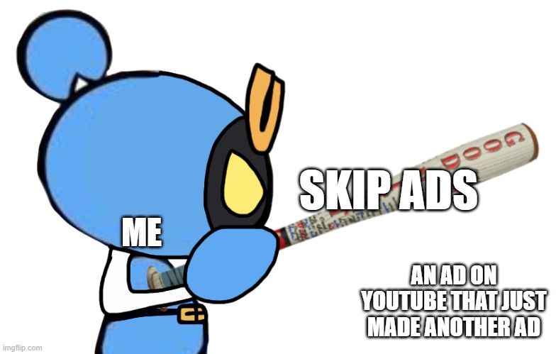 Happened today | SKIP ADS; ME; AN AD ON YOUTUBE THAT JUST MADE ANOTHER AD | image tagged in magnet bomber with a baseball bat | made w/ Imgflip meme maker