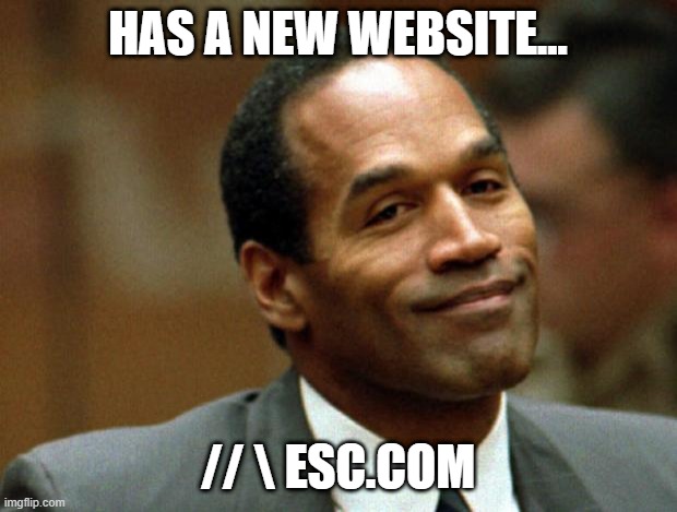 OJ's Website | HAS A NEW WEBSITE... // \ ESC.COM | image tagged in oj simpson smiling | made w/ Imgflip meme maker