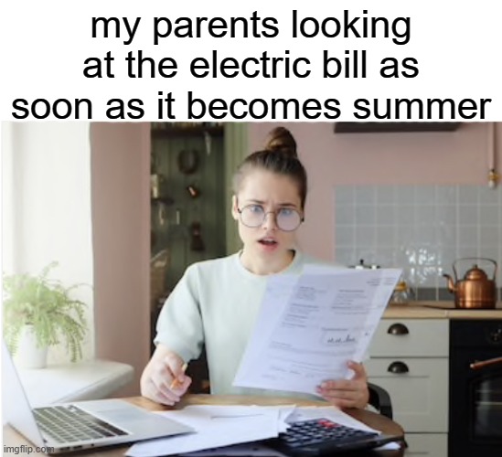 The AC looking mighty fine | my parents looking at the electric bill as soon as it becomes summer | image tagged in electric bill,memes,funny | made w/ Imgflip meme maker