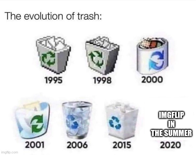 The evolution of trash | IMGFLIP IN THE SUMMER | image tagged in the evolution of trash | made w/ Imgflip meme maker