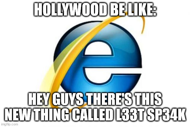 Internet Explorer Meme | HOLLYWOOD BE LIKE:; HEY GUYS THERE'S THIS NEW THING CALLED L33T SP34K | image tagged in memes,internet explorer | made w/ Imgflip meme maker