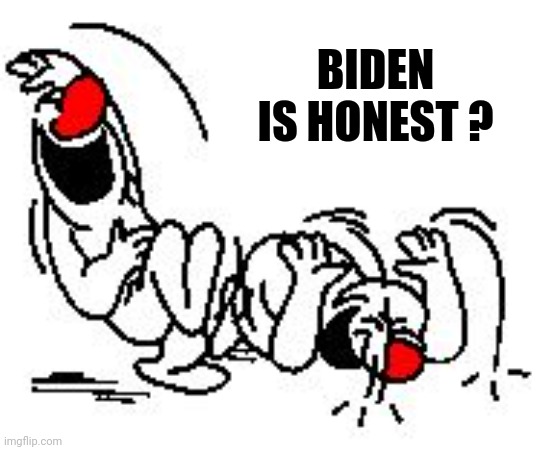 LOL Hysterically | BIDEN IS HONEST ? | image tagged in lol hysterically | made w/ Imgflip meme maker
