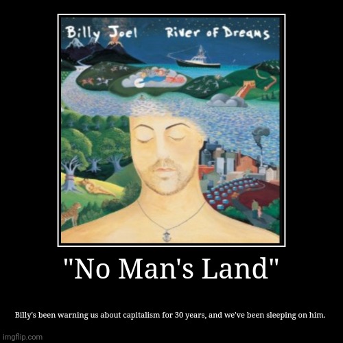 No man's land | "No Man's Land" | Billy's been warning us about capitalism for 30 years, and we've been sleeping on him. | image tagged in funny,demotivationals | made w/ Imgflip demotivational maker