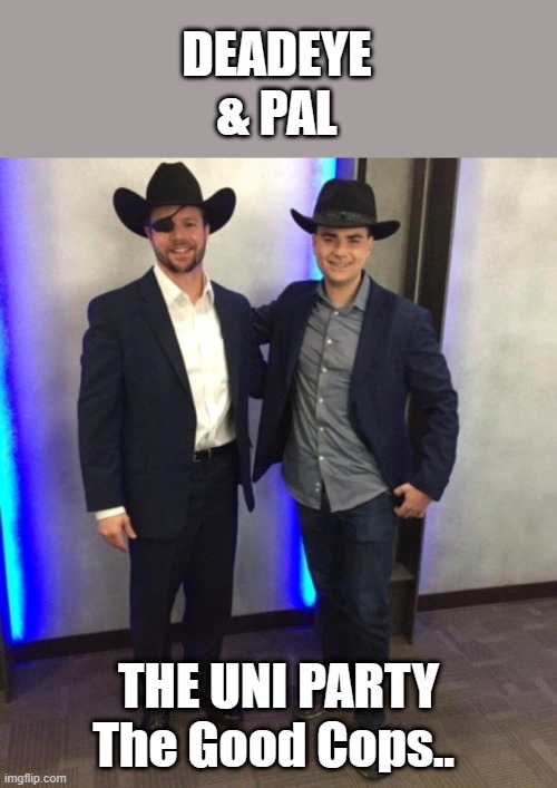 UNIparty are the NWO members in our GOV. | DEADEYE & PAL; THE UNI PARTY The Good Cops.. | image tagged in democrats,nwo | made w/ Imgflip meme maker