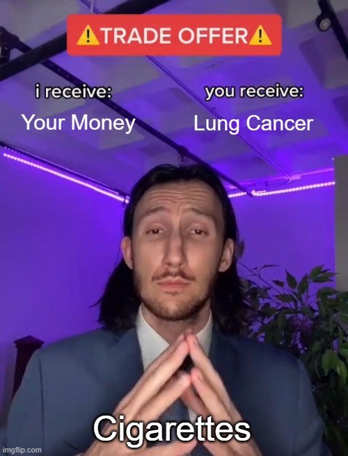 Trade Offer | Your Money; Lung Cancer; Cigarettes | image tagged in trade offer | made w/ Imgflip meme maker
