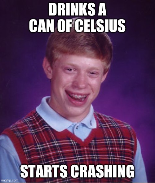 Bad Luck Brian and Celsius Energy Drinks | DRINKS A CAN OF CELSIUS; STARTS CRASHING | image tagged in memes,bad luck brian | made w/ Imgflip meme maker